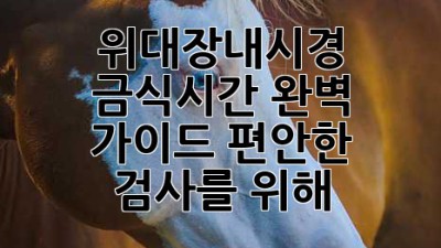 위대장내시경 금식시간⏰ 완벽 가이드: 편안한 검사를 위해!