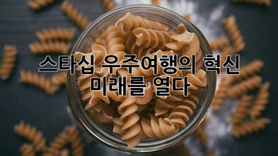 스타십🚀: 우주여행의 혁신, 미래를 열다! ✨
