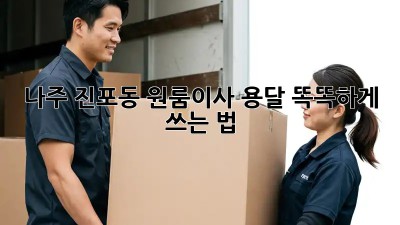 나주 진포동 원룸이사, 용달 똑똑하게 쓰는 법 🚚📦