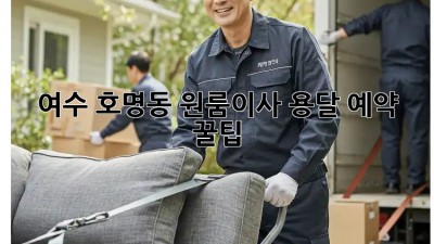 여수 호명동 원룸이사 용달 예약 꿀팁🍯